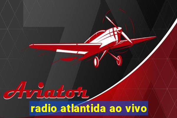 radio atlantida ao vivo